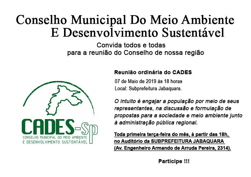 Imagem com os dizeres Conselho Municipal do Meio Ambiente e Desenvolvimento Sustentável (CADES) convida a todos para a reunião que irá ocorrer dia 07 de maio de 2019 às 18 horas na Subprefeitura Jabaquara. Ao lado esquerdo da foto encontra-se o logotipo do CADES em verde na forma do município de São Paulo.  